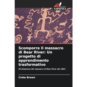 Brown, Crete Scomporre il massacro di Bear River: Un progetto di apprendimento trasformativo Brown, Crete Scomporre il massacro di Bear River: Un progetto di apprendimento trasformativo