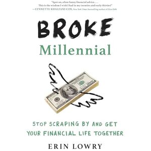 Lowry, Erin Broke Millennial: Stop Scraping By and Get Your Financial Life Together (Broke Millennial Series) Lowry, Erin Broke Millennial: Stop Scraping By and Get Your Financial Life Together (Broke Millennial Series)