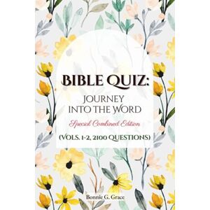 Grace, Bonnie G. Bible Quiz: Journey into the Word – Special Combined Edition (Vols. 1–2, 2100 Questions): The Complete Collection of 2,100 Bible Quiz Questions Grace, Bonnie G. Bible Quiz: Journey into the Word – Special Combined Edition (Vols. 1–2, 2100 Questions): The Complete Collection of 2,100 Bible Quiz Questions