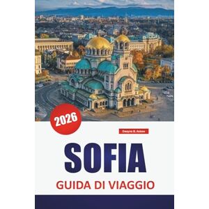 Askew, Dwayne B. SOFIA GUIDA DI VIAGGIO 2026: Esplora le principali attrazioni della capitale bulgara, i monumenti storici, la cucina locale e le avventure urbane per i visitatori alle prime armi. Askew, Dwayne B. SOFIA GUIDA DI VIAGGIO 2026: Esplora le principali attrazioni della capitale bulgara, i monumenti storici, la cucina locale e le avventure urbane per i visitatori alle prime armi.