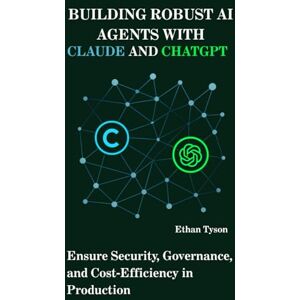 Tyson, Ethan Building Robust AI Agents with Claude and ChatGPT: Ensure Security, Governance, and Cost‑Efficiency in Production (The Robust Agent Series) Tyson, Ethan Building Robust AI Agents with Claude and ChatGPT: Ensure Security, Governance, and Cost‑Efficiency in Production (The Robust Agent Series)