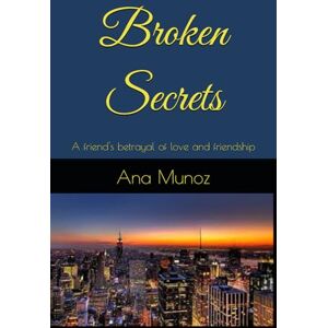 Munoz, Ana Broken Secrets: A friend's betrayal of love and friendship Munoz, Ana Broken Secrets: A friend's betrayal of love and friendship