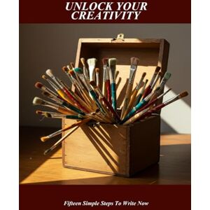 Porter, Marin Unlock Your Creativity: Fifteen Simple Steps To Write Now Porter, Marin Unlock Your Creativity: Fifteen Simple Steps To Write Now