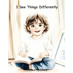 Speakes, Cassie I See Things Differently (You’re Not Alone: Stories for Kids with Big Feelings) Speakes, Cassie I See Things Differently (You’re Not Alone: Stories for Kids with Big Feelings)