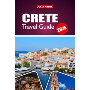 Nadel, Julia CRETE TRAVEL GUIDE 2026: Explore Beaches, Ancient Sites, Local Eats, and Hidden Villages Across Greece’s Largest Island Nadel, Julia CRETE TRAVEL GUIDE 2026: Explore Beaches, Ancient Sites, Local Eats, and Hidden Villages Across Greece’s Largest Island