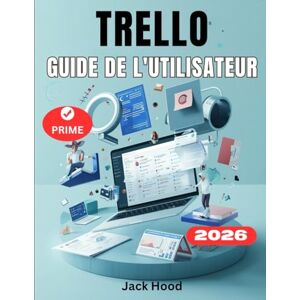 Hood, Jack GUIDE DE L’UTILISATEUR TRELLO: Le guide complet étape par étape pour les débutants afin de maîtriser la gestion de projet, l'automatisation et de planifier, collaborer et s'organiser sans effort Hood, Jack GUIDE DE L’UTILISATEUR TRELLO: Le guide complet étape par étape pour les débutants afin de maîtriser la gestion de projet, l'automatisation et de planifier, collaborer et s'organiser sans effort