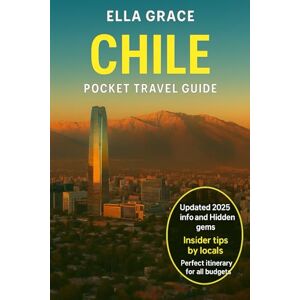 Grace, Ella Chile Pocket Travel Guide: Discover Chile: Explore Patagonia, Atacama Desert, Santiago, and More – The Ultimate Guide to Adventure, Culture, and Travel Planning Grace, Ella Chile Pocket Travel Guide: Discover Chile: Explore Patagonia, Atacama Desert, Santiago, and More – The Ultimate Guide to Adventure, Culture, and Travel Planning