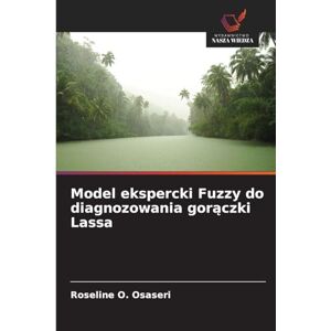 Osaseri, Roseline O Model ekspercki Fuzzy do diagnozowania gorączki Lassa Osaseri, Roseline O Model ekspercki Fuzzy do diagnozowania gorączki Lassa
