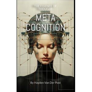 Van Der Post, Hayden Meta Cognition: The Essence of Thought (The Philosophies of the Matrix: Hidden meaning in the code) Van Der Post, Hayden Meta Cognition: The Essence of Thought (The Philosophies of the Matrix: Hidden meaning in the code)