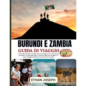 Joseph, Ethan BURUNDI E ZAMBIA GUIDA DI VIAGGIO 2026: Momento perfetto per visitare, luoghi imperdibili e consigli di viaggio essenziali Joseph, Ethan BURUNDI E ZAMBIA GUIDA DI VIAGGIO 2026: Momento perfetto per visitare, luoghi imperdibili e consigli di viaggio essenziali