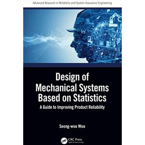 Woo, Seong-woo Design of Mechanical Systems Based on Statistics: A Guide to Improving Product Reliability (Advanced Research in Reliability and System Assurance Engineering) Woo, Seong-woo Design of Mechanical Systems Based on Statistics: A Guide to Improving Product Reliability (Advanced Research in Reliability and System Assurance Engineering)