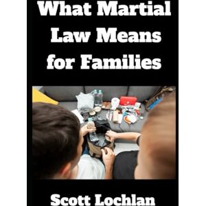 Scott Martial Law Survival For Families: How To Protect, Prepare, and Endure When Society Shuts Down (When the World Stops) Scott Martial Law Survival For Families: How To Protect, Prepare, and Endure When Society Shuts Down (When the World Stops)