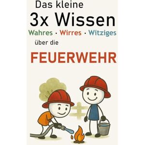 Oettl, Markus Das kleine 3x Wissen über die Feuerwehr Wahres, Wirres, Witziges: Das perfekte Geschenk für Feuerwehrfans Faszinierende Fakten, kuriose ... rund um Brandbekämpfung, Einsatz & Teamgeist Oettl, Markus Das kleine 3x Wissen über die Feuerwehr Wahres, Wirres, Witziges: Das perfekte Geschenk für Feuerwehrfans Faszinierende Fakten, kuriose ... rund um Brandbekämpfung, Einsatz & Teamgeist