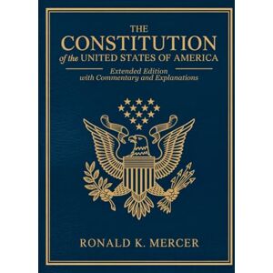 Mercer, Ronald K. The Constitution of the United States of America Extended Edition: Unabridged Texts with Commentary, Modern Relevance, and Study Tools for Every Citizen Mercer, Ronald K. The Constitution of the United States of America Extended Edition: Unabridged Texts with Commentary, Modern Relevance, and Study Tools for Every Citizen