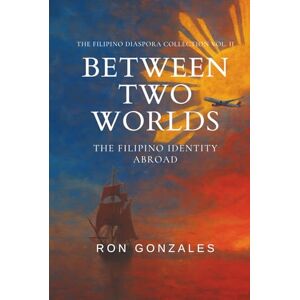 Gonzales, Ron BETWEEN TWO WORLDS: The Filipino Identity Abroad, Volume II (The Filipino Diaspora Collection) Gonzales, Ron BETWEEN TWO WORLDS: The Filipino Identity Abroad, Volume II (The Filipino Diaspora Collection)