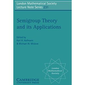 Cambridge University Press Semigroup Theory and its Applications: Proceedings of the 1994 Conference Commemorating the Work of Alfred H. Clifford (London Mathematical Society Lecture Note Series Book 231) Cambridge University Press Semigroup Theory and its Applications: Proceedings of the 1994 Conference Commemorating the Work of Alfred H. Clifford (London Mathematical Society Lecture Note Series Book 231)