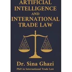 Ghazi, Dr Sina Artificial Intelligence and International Trade Law Ghazi, Dr Sina Artificial Intelligence and International Trade Law