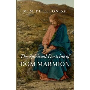 Philipon O.P., M. M. The Spiritual Doctrine of Dom Marmion Philipon O.P., M. M. The Spiritual Doctrine of Dom Marmion