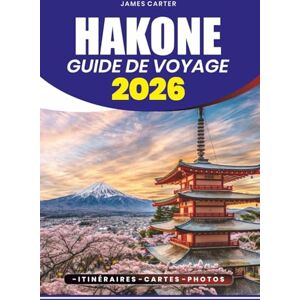 CARTER, JAMES HAKONE GUIDE DE VOYAGE 2026: Votre guide étape par étape pour les vols, visas, sources chaudes, festivals, villages secrets et vues uniques sur le mont Fuji. CARTER, JAMES HAKONE GUIDE DE VOYAGE 2026: Votre guide étape par étape pour les vols, visas, sources chaudes, festivals, villages secrets et vues uniques sur le mont Fuji.