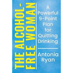 Ryan, Antonia The Alcohol-Free Woman: A Powerful 9-Point Plan for Quitting Drinking (Sober Living Books) Ryan, Antonia The Alcohol-Free Woman: A Powerful 9-Point Plan for Quitting Drinking (Sober Living Books)