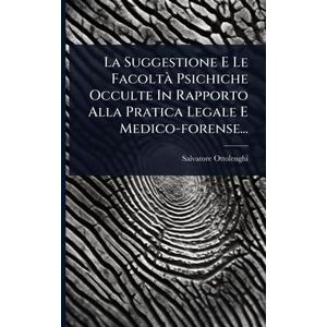 Ottolenghi, Salvatore La Suggestione E Le Facoltà Psichiche Occulte In Rapporto Alla Pratica Legale E Medico-forense... Ottolenghi, Salvatore La Suggestione E Le Facoltà Psichiche Occulte In Rapporto Alla Pratica Legale E Medico-forense...