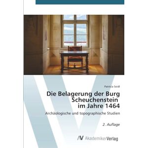 Seidl, Patricia Die Belagerung der Burg Scheuchenstein im Jahre 1464: Archäologische und topographische Studien 2. Auflage Seidl, Patricia Die Belagerung der Burg Scheuchenstein im Jahre 1464: Archäologische und topographische Studien 2. Auflage