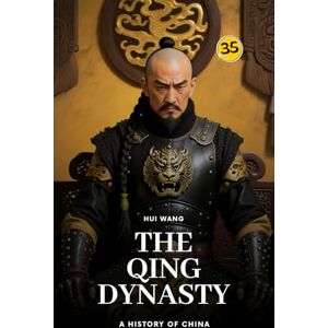 Wang, Hui The Qing Dynasty: A History of China: PART ONE Wang, Hui The Qing Dynasty: A History of China: PART ONE