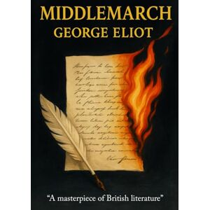 Eliot, George MIDDLEMARCH: A Classic Love Story Set in Victorian England Eliot, George MIDDLEMARCH: A Classic Love Story Set in Victorian England