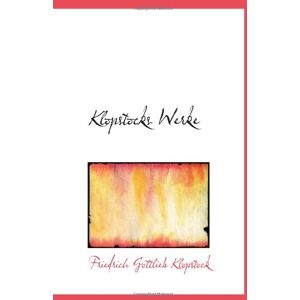 Klopstock, Friedrich Gottlieb Klopstocks Werke Klopstock, Friedrich Gottlieb Klopstocks Werke