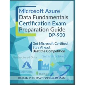 Raman, R. Microsoft Azure Data Fundamentals Certification Exam Preparation Guide DP-900: Microsoft DP-900 Certification Exam Guide 7 Practice Tests 300+ Questions PASS THE DP-900 EXAM IN FIRST ATTEMPT!! Raman, R. Microsoft Azure Data Fundamentals Certification Exam Preparation Guide DP-900: Microsoft DP-900 Certification Exam Guide 7 Practice Tests 300+ Questions PASS THE DP-900 EXAM IN FIRST ATTEMPT!!