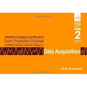 Al-Shurafa, Ali M. Vibration Analysis Certification Exam Preparation Package Certified Vibration Analyst Category I: Data Acquisition: ISO 18436-2 CVA Level 1: Part 2 ... I Certification Practice Tests Prep Series) Al-Shurafa, Ali M. Vibration Analysis Certification Exam Preparation Package Certified Vibration Analyst Category I: Data Acquisition: ISO 18436-2 CVA Level 1: Part 2 ... I Certification Practice Tests Prep Series)