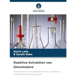 Laila, Korivi Reaktive Extraktion von Gluconsäure: Verwendung von Tri-n-butylphosphat und Tri-n-octylamin in verschiedenen Verdünnungsmitteln Laila, Korivi Reaktive Extraktion von Gluconsäure: Verwendung von Tri-n-butylphosphat und Tri-n-octylamin in verschiedenen Verdünnungsmitteln