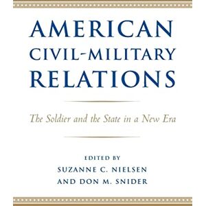 American Civil-Military Relations: The Soldier and the State in a New Era American Civil-Military Relations: The Soldier and the State in a New Era