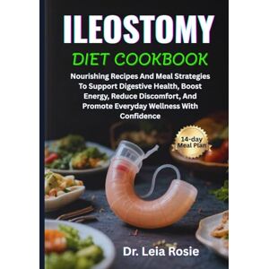 Rosie, Dr. Leia ILEOSTOMY DIET COOKBOOK: Nourishing Recipes And Meal Strategies To Support Digestive Health, Boost Energy, Reduce Discomfort, And Promote Everyday Wellness With Confidence Rosie, Dr. Leia ILEOSTOMY DIET COOKBOOK: Nourishing Recipes And Meal Strategies To Support Digestive Health, Boost Energy, Reduce Discomfort, And Promote Everyday Wellness With Confidence