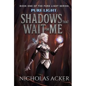 Acker, Nicholas Pure Light: Shadows That Wait for Me: 1 (Pure Light Trilogy) Acker, Nicholas Pure Light: Shadows That Wait for Me: 1 (Pure Light Trilogy)
