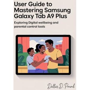 POUND, DOLLAR D USER GUIDE TO MASTERING SAMSUNG GALAXY TAB A9 PLUS: Exploring Digital Wellbeing and Parental Control Tools POUND, DOLLAR D USER GUIDE TO MASTERING SAMSUNG GALAXY TAB A9 PLUS: Exploring Digital Wellbeing and Parental Control Tools
