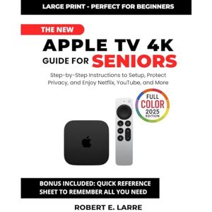 Larre, Robert The New Apple TV 4K Guide for Seniors: Step-by-Step Instructions to Set Up, Protect Privacy, and Enjoy Netflix, YouTube, and More Larre, Robert The New Apple TV 4K Guide for Seniors: Step-by-Step Instructions to Set Up, Protect Privacy, and Enjoy Netflix, YouTube, and More