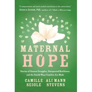 Seigle, Camille Maternal Hope: Stories of Unseen Struggles, Unexpected Resilience, and the Untold Ways Families Are Made Seigle, Camille Maternal Hope: Stories of Unseen Struggles, Unexpected Resilience, and the Untold Ways Families Are Made