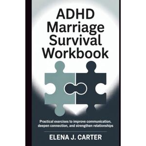 J. Carter, Elena ADHD Marriage Survival Workbook: Practical Exercises to Improve Communication Deepen Connection and Strengthen Relationships J. Carter, Elena ADHD Marriage Survival Workbook: Practical Exercises to Improve Communication Deepen Connection and Strengthen Relationships