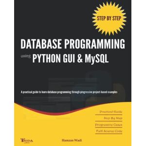 Wadi, Hamzan Step By Step Database Programming using Python GUI & MySQL: A practical approach to learn database programming through progressive project-based examples Wadi, Hamzan Step By Step Database Programming using Python GUI & MySQL: A practical approach to learn database programming through progressive project-based examples
