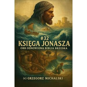 Michalski, Grzegorz Księga Jonasza według Odnowionej Biblii Brzeskiej OBB: wraz z komentarzami, przypisami dolnymi i artykułami ACG, JND, WK, CIS, JGB Michalski, Grzegorz Księga Jonasza według Odnowionej Biblii Brzeskiej OBB: wraz z komentarzami, przypisami dolnymi i artykułami ACG, JND, WK, CIS, JGB
