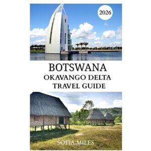 Miles, Sofia Botswana, Okavango Delta Travel Guide 2025-2026: Explore Botswana’s Untouched Wilderness of Rivers, Safaris & Spectacular Wildlife. Miles, Sofia Botswana, Okavango Delta Travel Guide 2025-2026: Explore Botswana’s Untouched Wilderness of Rivers, Safaris & Spectacular Wildlife.