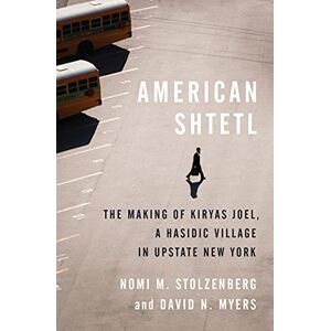 Myers, David N.,Stolzenberg, Nomi M. American Shtetl: The Making of Kiryas Joel, a Hasidic Village in Upstate New York Myers, David N.,Stolzenberg, Nomi M. American Shtetl: The Making of Kiryas Joel, a Hasidic Village in Upstate New York