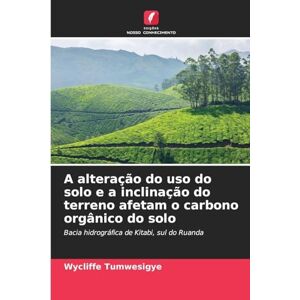 Tumwesigye, Wycliffe A alteração do uso do solo e a inclinação do terreno afetam o carbono orgânico do solo: Bacia hidrográfica de Kitabi, sul do Ruanda Tumwesigye, Wycliffe A alteração do uso do solo e a inclinação do terreno afetam o carbono orgânico do solo: Bacia hidrográfica de Kitabi, sul do Ruanda