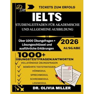 MILLER, DR. OLIVIA IELTS STUDIENLEITFADEN FÜR AKADEMISCHE UND ALLGEMEINE AUSBILDUNG 2026: "Eine vollständige Schritt-für-Schritt-Vorbereitung, bewährte Strategien, ... Expertentipps für akade (Ticket zum Erfolg) MILLER, DR. OLIVIA IELTS STUDIENLEITFADEN FÜR AKADEMISCHE UND ALLGEMEINE AUSBILDUNG 2026: "Eine vollständige Schritt-für-Schritt-Vorbereitung, bewährte Strategien, ... Expertentipps für akade (Ticket zum Erfolg)
