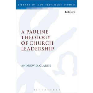 Clarke, Andrew D. A Pauline Theology of Church Leadership (The Library of New Testament Studies) Clarke, Andrew D. A Pauline Theology of Church Leadership (The Library of New Testament Studies)
