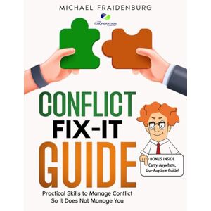 Fraidenburg, Michael CONFLICT FIX-IT GUIDE: Practical Skills to Manage Conflict—So It Does Not Manage You Fraidenburg, Michael CONFLICT FIX-IT GUIDE: Practical Skills to Manage Conflict—So It Does Not Manage You