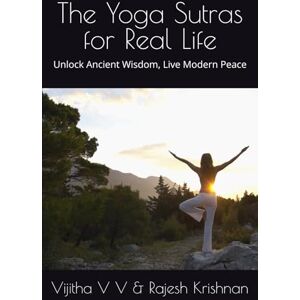 V V, Vijitha The Yoga Sutras for Real Life: Unlock Ancient Wisdom, Live Modern Peace V V, Vijitha The Yoga Sutras for Real Life: Unlock Ancient Wisdom, Live Modern Peace