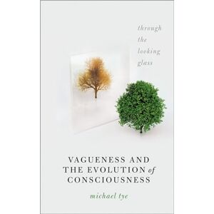 Tye, Prof Michael Vagueness and the Evolution of Consciousness: Through the Looking Glass Tye, Prof Michael Vagueness and the Evolution of Consciousness: Through the Looking Glass