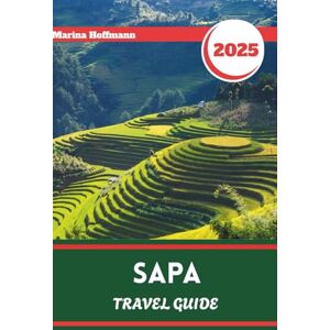 Marina SAPA TRAVEL GUIDE 2025: Guide to Trekking, Rice Terraces, and Ethnic Villages in Northern Vietna Marina SAPA TRAVEL GUIDE 2025: Guide to Trekking, Rice Terraces, and Ethnic Villages in Northern Vietna